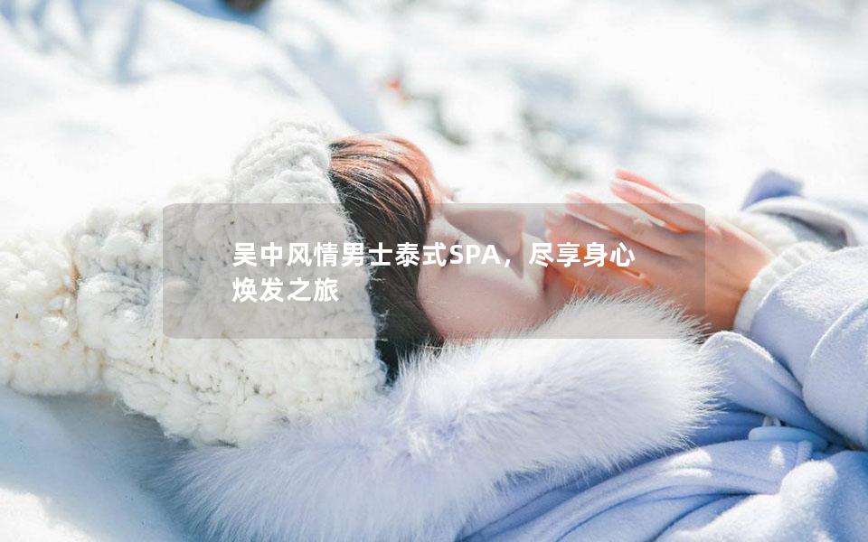 吴中风情男士泰式SPA，尽享身心焕发之旅