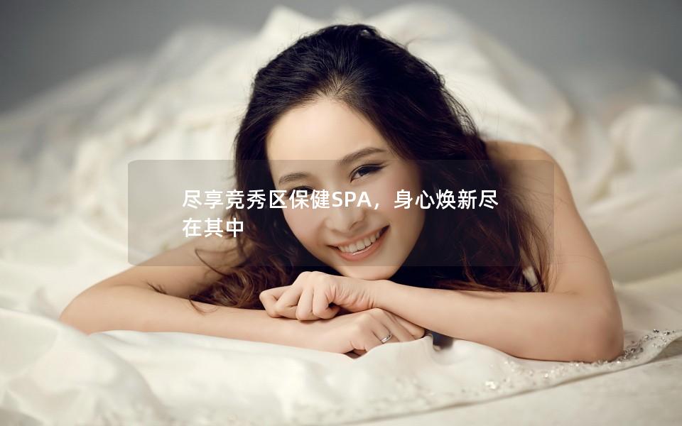 尽享竞秀区保健SPA，身心焕新尽在其中