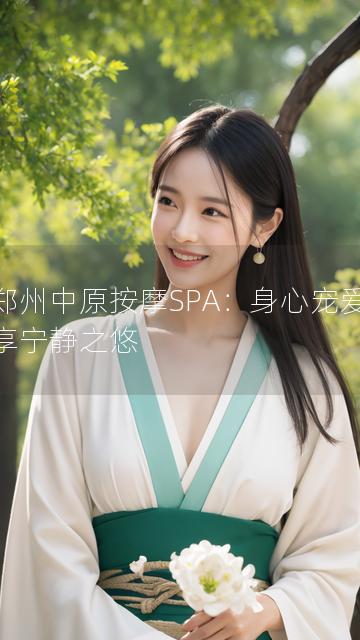 以郑州中原按摩SPA：身心宠爱，尽享宁静之悠