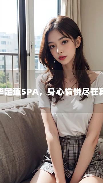 成华足道SPA，身心愉悦尽在其中