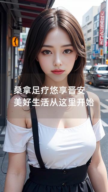 桑拿足疗悠享晋安 美好生活从这里开始