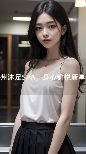 郑州沐足SPA，身心愉悦新享受