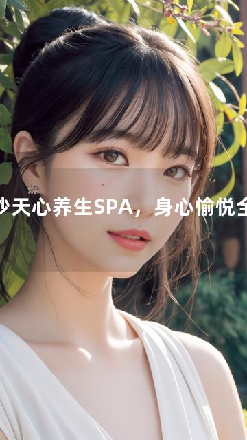 长沙天心养生SPA，身心愉悦全新境