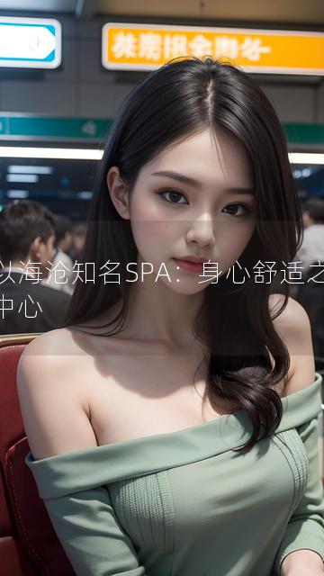 以以海沧知名SPA：身心舒适之选为中心