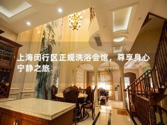 上海闵行区正规洗浴会馆，尊享身心宁静之旅
