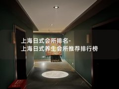 上海日式会所排名-上海日式养生会所推荐排行榜
