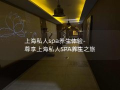 上海私人spa养生体验-尊享上海私人SPA养生之旅