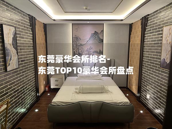 东莞豪华会所排名-东莞TOP10豪华会所盘点