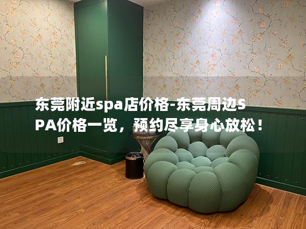 东莞附近spa店价格-东莞周边SPA价格一览，预约尽享身心放松！