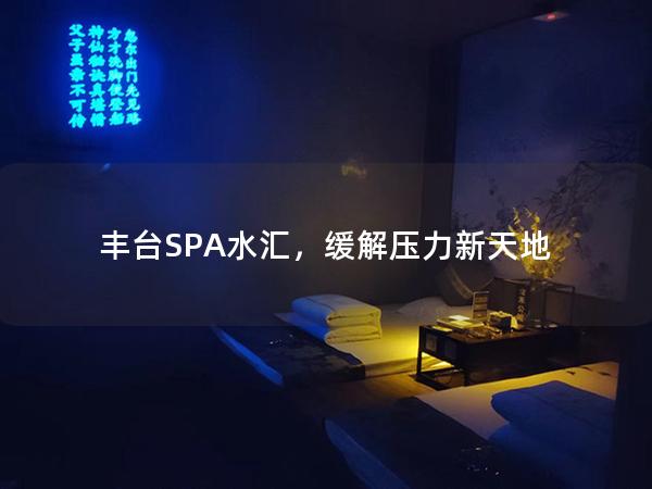 丰台SPA水汇，缓解压力新天地