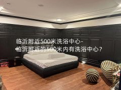 临沂附近500米洗浴中心-临沂附近的500米内有洗浴中心？