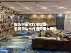 临沂附近水疗店价格-临沂周边水疗店费用大揭秘