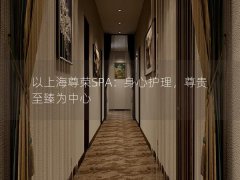 以上海尊荣SPA：身心护理，尊贵至臻为中心