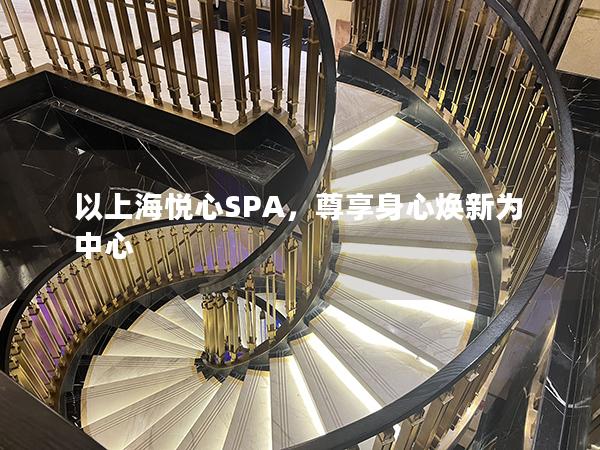 以上海悦心SPA，尊享身心焕新为中心