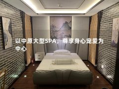 以中原大型SPA，尊享身心宠爱为中心