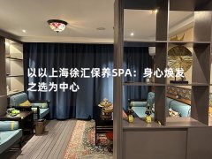 以以上海徐汇保养SPA：身心焕发之选为中心