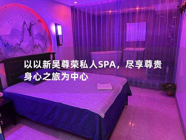 以以新吴尊荣私人SPA，尽享尊贵身心之旅为中心