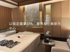 以保定桑拿SPA：尊贵身心焕新为中心