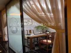 以以西宁尊荣SPA：身心宠爱，水韵尊荣者中心为中心