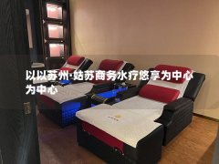 以以苏州·姑苏商务水疗悠享为中心为中心