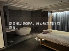 以合肥足道SPA：身心疲惫的疗愈温泉