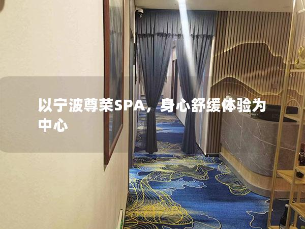 以宁波尊荣SPA，身心舒缓体验为中心