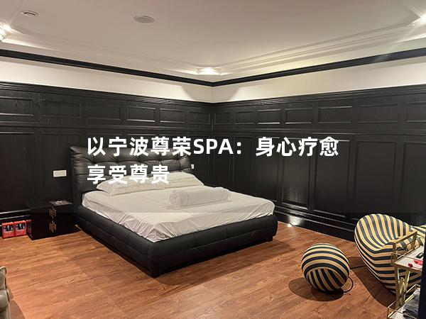 以宁波尊荣SPA：身心疗愈 享受尊贵