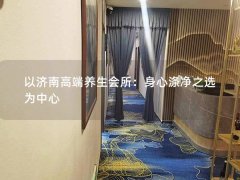 以济南高端养生会所：身心涤净之选为中心