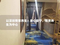 以深圳尊荣养生：身心安宁，尊贵养生为中心