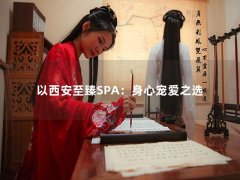 以西安至臻SPA：身心宠爱之选