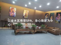 以金水区尊荣SPA，身心焕新为中心