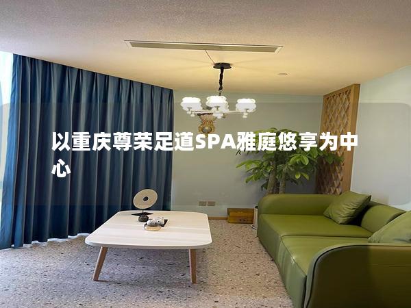 以重庆尊荣足道SPA雅庭悠享为中心