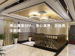 佛山康泉SPA：身心涤净，足浴养生新境