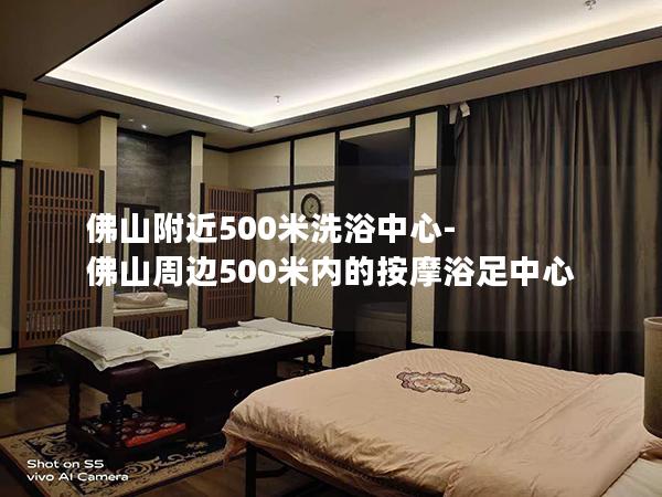 佛山附近500米洗浴中心-佛山周边500米内的按摩浴足中心