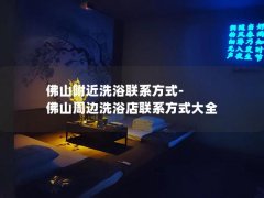 佛山附近洗浴联系方式-佛山周边洗浴店联系方式大全