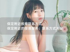 保定附近按摩联系方式-保定附近的按摩服务：联系方式大全