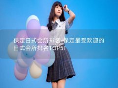 保定日式会所排名-保定最受欢迎的日式会所排名TOP5！