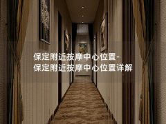 保定附近按摩中心位置-保定附近按摩中心位置详解