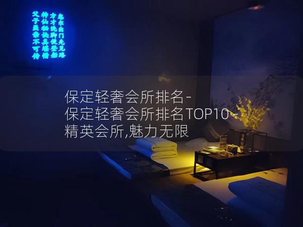 保定轻奢会所排名-保定轻奢会所排名TOP10 - 精英会所,魅力无限