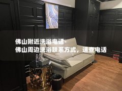 佛山附近洗浴电话-佛山周边洗浴联系方式，速查电话