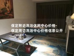 保定附近洗浴休闲中心价格-保定周边洗浴中心价格信息公开