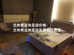 兰州附近沐足店价格-兰州周边沐足店实惠报价速览