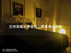 兰州高端水疗会所：尊贵身心体验