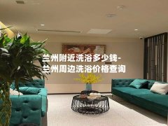 兰州附近洗浴多少钱-兰州周边洗浴价格查询