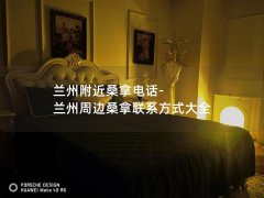 兰州附近桑拿电话-兰州周边桑拿联系方式大全