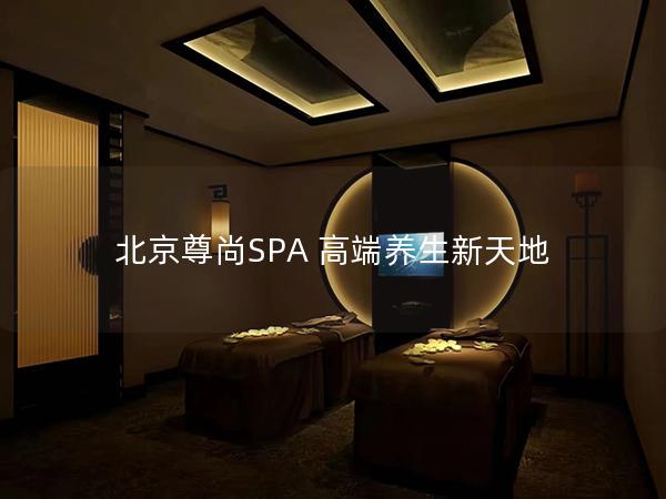 北京尊尚SPA 高端养生新天地