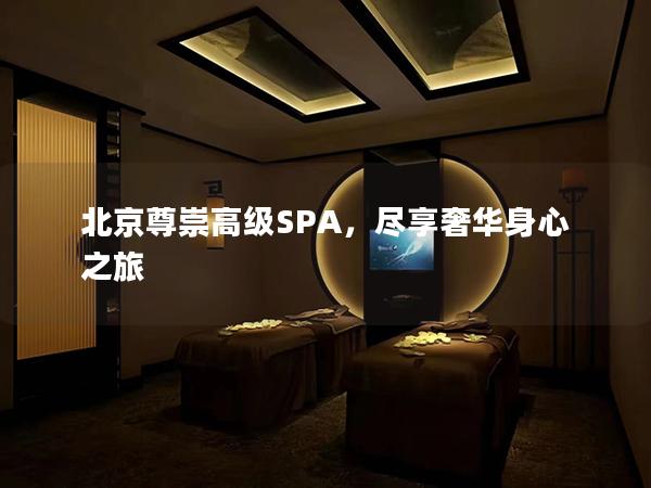 北京尊崇高级SPA，尽享奢华身心之旅