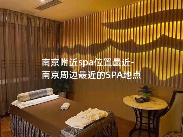 南京附近spa位置最近-南京周边最近的SPA地点