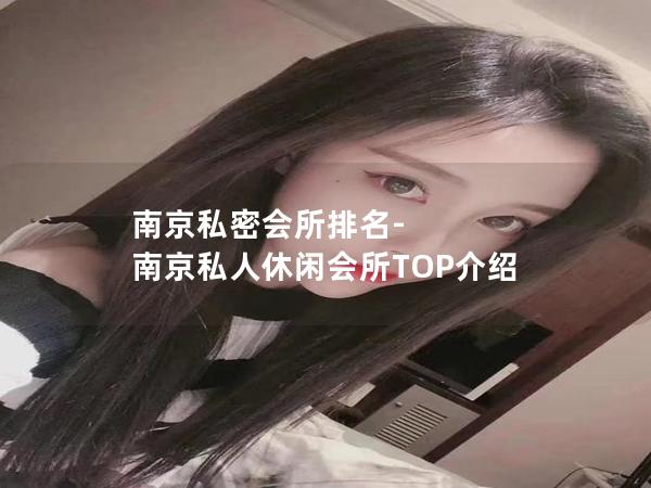 南京私密会所排名-南京私人休闲会所TOP介绍