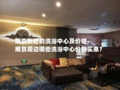 南京附近的洗浴中心及价格-南京周边哪些洗浴中心价格实惠？